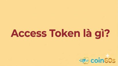 Access Token là gì? Vai trò & Cách đánh giá token truy cập
